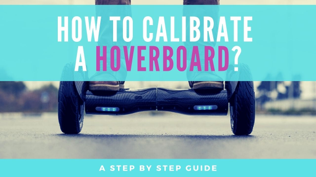 How to Calibrate a Hoverboard – A Step By Step Guide